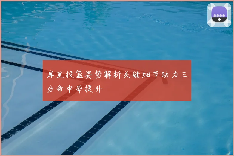 库里投篮姿势解析关键细节助力三分命中率提升