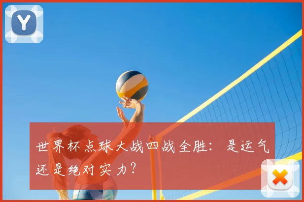 世界杯点球大战四战全胜：是运气还是绝对实力？