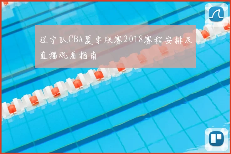 辽宁队CBA夏季联赛2018赛程安排及直播观看指南