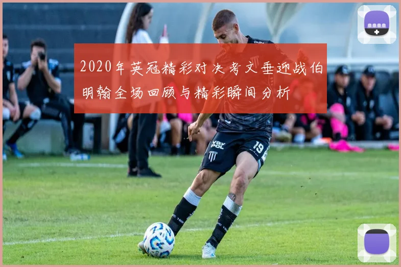 2020年英冠精彩对决考文垂迎战伯明翰全场回顾与精彩瞬间分析