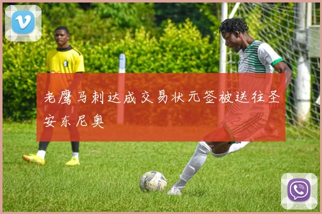 老鹰马刺达成交易状元签被送往圣安东尼奥