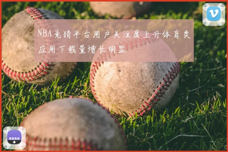NBA竞猜平台用户关注度上升体育类应用下载量增长明显