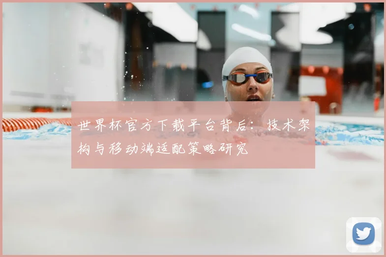 世界杯官方下载平台背后：技术架构与移动端适配策略研究