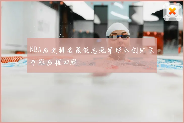 NBA历史排名最低总冠军球队创纪录夺冠历程回顾