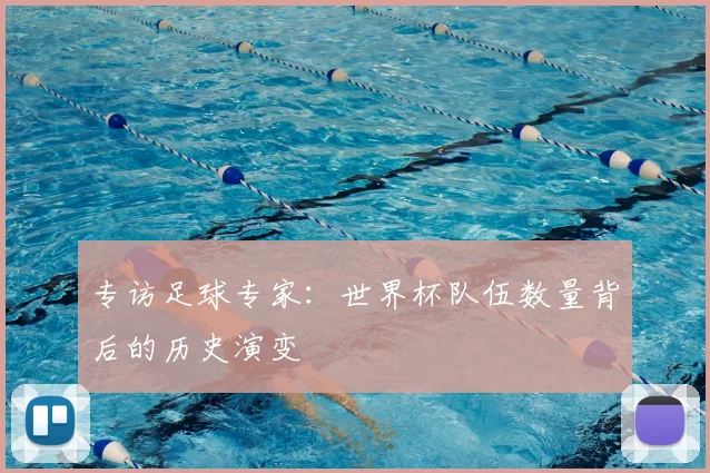 专访足球专家:世界杯队伍数量背后的历史演变