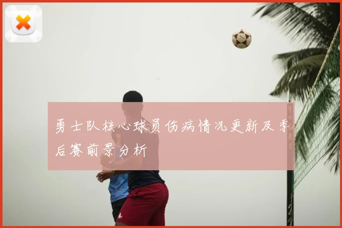 勇士队核心球员伤病情况更新及季后赛前景分析