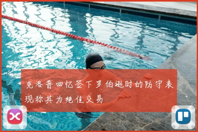 克洛普回忆签下罗伯逊时的防守表现称其为绝佳交易
